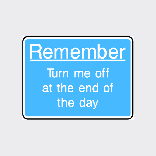 Remember - Turn me off at the end of the day Sign