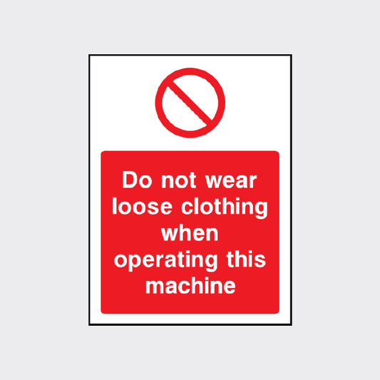 Do not wear loose clothing when operating this machine sign