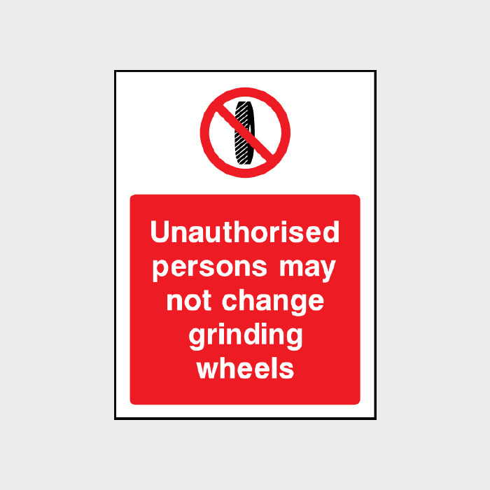 Unauthorsed persons may not change grinding wheels sign