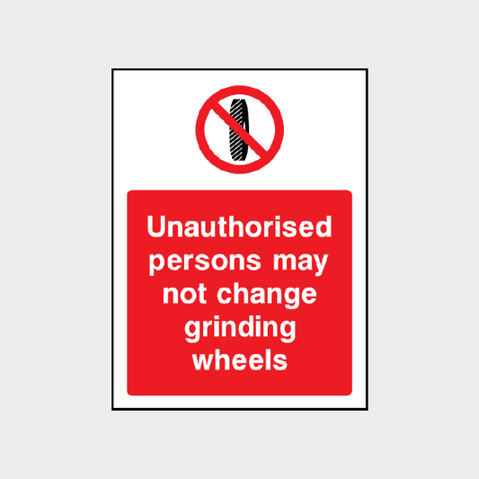 Unauthorsed persons may not change grinding wheels sign