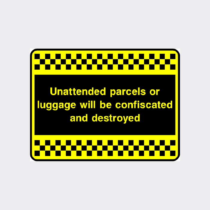 Unattended parcels or luggage will be confiscated and destroyed sign