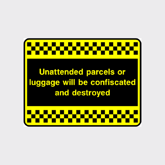 Unattended parcels or luggage will be confiscated and destroyed sign